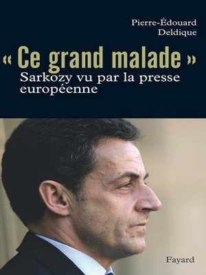 cover image of Ce «grand malade». Sarkozy vu par la presse européenne